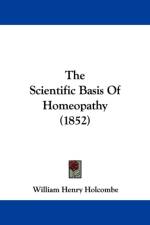 Scientific Basis Of Homeopathy (1852) af William Henry Holcombe