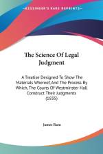 The Science Of Legal Judgment: A Treatise Designed To Show The Materials Whereof, And The Process By Which, The Courts Of Westminster Hall Construct T af James Ram