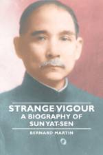 Strange Vigour - A Biography of Sun Yat-Sen af Bernard Martin