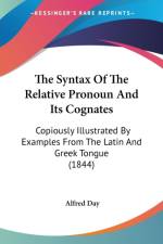 The Syntax Of The Relative Pronoun And Its Cognates: Copiously Illustrated By Examples From The Latin And Greek Tongue (1844)