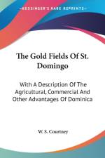 The Gold Fields Of St. Domingo: With A Description Of The Agricultural, Commercial And Other Advantages Of Dominica af W. S. Courtney