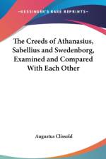 Creeds of Athanasius, Sabellius and Swedenborg, Examined and Compared With Each Other af Augustus Clissold