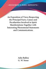 Exposition of Views Respecting the Principal Facts, Causes and Peculiarities Involved in Spirit Manifestations Together with Interesting Phenomenal Statements and Communications af Adin Ballou