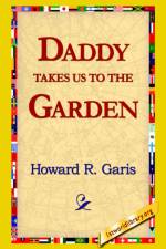 Daddy Takes Us to the Garden af Howard R Garis