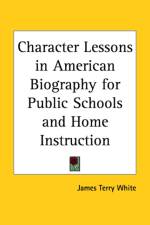 Character Lessons in American Biography for Public Schools and Home Instruction af James Terry White