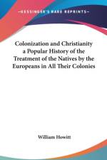 Colonization and Christianity a Popular History of the Treatment of the Natives by the Europeans in All Their Colonies af William Howitt