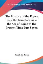 History of the Popes from the Foundations of the See of Rome to the Present Time Part Seven af Archibald Bower