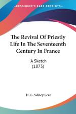 The Revival Of Priestly Life In The Seventeenth Century In France: A Sketch (1873) af H. L. Sidney Lear