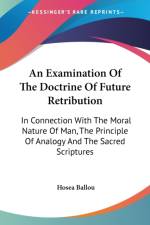 An Examination Of The Doctrine Of Future Retribution: In Connection With The Moral Nature Of Man, The Principle Of Analogy And The Sacred Scriptures af Hosea Ballou