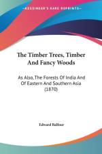 The Timber Trees, Timber And Fancy Woods: As Also, The Forests Of India And Of Eastern And Southern Asia (1870) af Edward Balfour