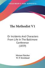 The Methodist V1: Or Incidents And Characters From Life In The Baltimore Conference (1859) af Miriam Fletcher