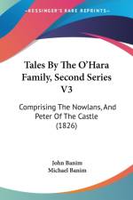 Tales By The O'Hara Family, Second Series V3: Comprising The Nowlans, And Peter Of The Castle (1826) af John Banim