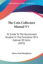 The Coin Collectors Manual V1: Or Guide To The Numismatic Student In The Formation Of A Cabinet Of Coins (1853) af Henry Noel Humphreys