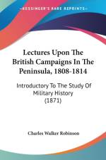 Lectures Upon The British Campaigns In The Peninsula, 1808-1814 af Charles Walker Robinson