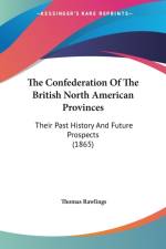 Confederation Of The British North American Provinces af Thomas Rawlings