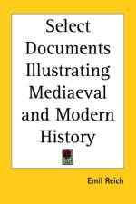 Select Documents Illustrating Mediaeval and Modern History af Emil Reich