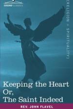 Keeping the Heart; Or the Saint Indeed af REV John Flavel