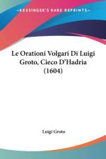 Orationi Volgari Di Luigi Groto, Cieco D'Hadria (1604) af Luigi Groto