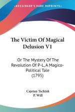 The Victim Of Magical Delusion V1: Or The Mystery Of The Revolution Of P-L, A Magico-Political Tale (1795) af Cajetan Tschink