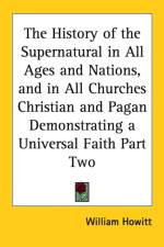 History of the Supernatural in All Ages and Nations, and in All Churches Christian and Pagan Demonstrating a Universal Faith Part Two af William Howitt