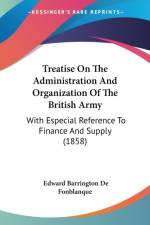Treatise On The Administration And Organization Of The British Army: With Especial Reference To Finance And Supply (1858) af Edward Barrington De Fonblanque