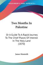 Two Months In Palestine: Or A Guide To A Rapid Journey To The Chief Places Of Interest In The Holy Land (1870) af James Monteith