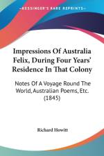 Impressions Of Australia Felix, During Four Years' Residence In That Colony af Richard Howitt