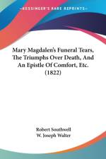 Mary Magdalen's Funeral Tears, The Triumphs Over Death, And An Epistle Of Comfort, Etc. (1822) af Robert Southwell