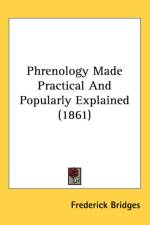 Phrenology Made Practical And Popularly Explained (1861) af Frederick Bridges