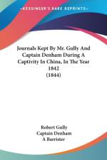Journals Kept By Mr. Gully And Captain Denham During A Captivity In China, In The Year 1842 (1844) af Robert Gully