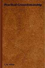 Practical Groundsmanship af L. W. White