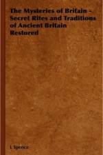 The Mysteries of Britain - Secret Rites and Traditions of Ancient Britain Restored af L Spence