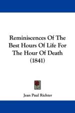 Reminiscences Of The Best Hours Of Life For The Hour Of Death (1841) af Jean Paul Richter