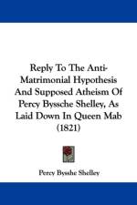 Reply To The Anti-Matrimonial Hypothesis And Supposed Atheism Of Percy Byssche Shelley, As Laid Down In Queen Mab (1821) af Percy Bysshe Shelley