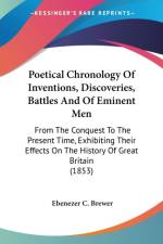 Poetical Chronology Of Inventions, Discoveries, Battles And Of Eminent Men: From The Conquest To The Present Time, Exhibiting Their Effects On The His af EBENEZER C. BREWER