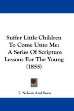 Suffer Little Children To Come Unto Me af T. Nelson and Sons