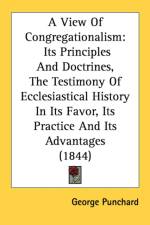 A View Of Congregationalism: Its Principles And Doctrines, The Testimony Of Ecclesiastical History In Its Favor, Its Practice And Its Advantages (1844