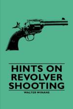 Hints On Revolver Shooting af Walter Winans