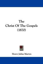 Christ Of The Gospels (1870) af Henry Julius Martyn