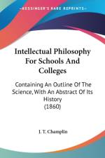 Intellectual Philosophy For Schools And Colleges: Containing An Outline Of The Science, With An Abstract Of Its History (1860) af J. T. Champlin