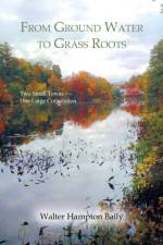 From Ground Water to Grass Roots af Walter Hampton Baily