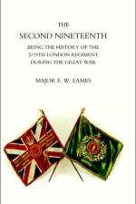 Second Nineteenth, Being the History of the 2/19th London Regiment af Maj F.W.Eames