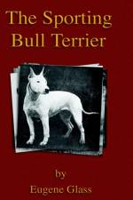 The Sporting Bull Terrier (Vintage Dog Books Breed Classic - American Pit Bull Terrier)