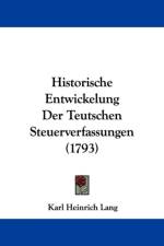 Historische Entwickelung Der Teutschen Steuerverfassungen (1793) af Karl Heinrich Lang