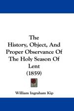 History, Object, And Proper Observance Of The Holy Season Of Lent (1859) af William Ingraham Kip