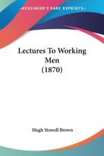 Lectures To Working Men (1870) af Hugh Stowell Brown