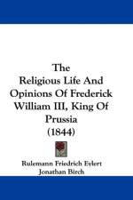 Religious Life And Opinions Of Frederick William III, King Of Prussia (1844) af Rulemann Friedrich Eylert