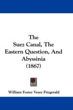 Suez Canal, The Eastern Question, And Abyssinia (1867) af William Foster Vesey Fitzgerald
