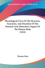 Physiological Views Of The Structure, Functions, And Disorders Of The Stomach And Alimentary Organs Of The Human Body (1824) af Thomas Hare
