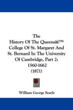 History Of The Queensa -- College Of St. Margaret And St. Bernard In The University Of Cambridge, Part 2 af William George Searle